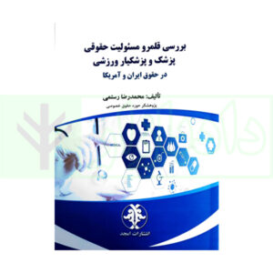 کتاب بررسی قلمرو مسئولیت حقوقی پزشک و پزشکیار ورزشی در حقوق ایران و آمریکا رستمی