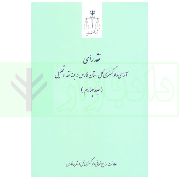 نقد رای آرای دادگستری کل استان فارس در بوته نقد و تحلیل - جلد 4 (حقوقی) | موسوی
