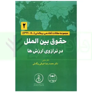 حقوق بین الملل در ترازوی ارزش ها جلد دوم (مجموعه مقالات بیگدلی) | دکتر ضیایی بیگدلی