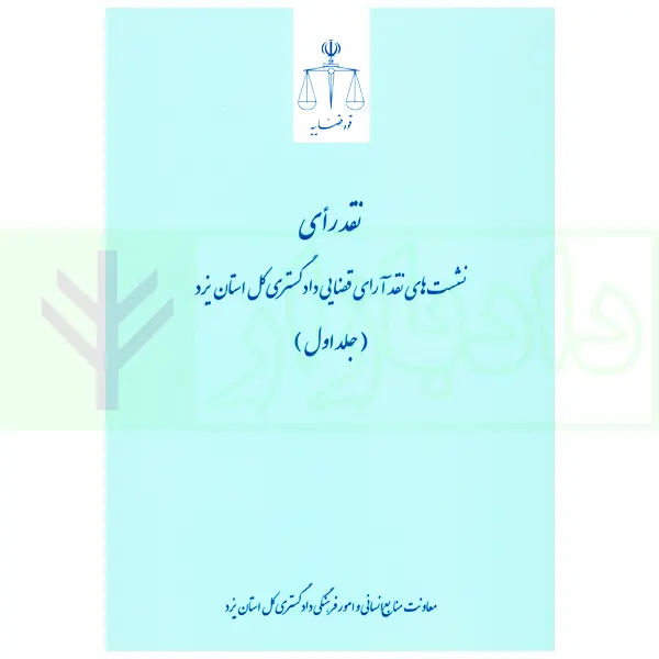 نشست های نقد آرای قضایی دادگستری کل استان یزد - جلد اول