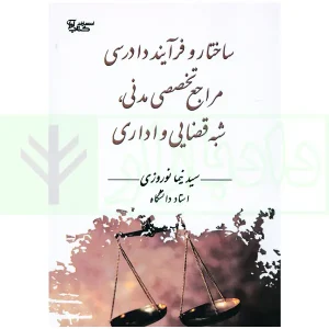 ساختار و فرایند دادرسی مراجع تخصصی مدنی، شبه قضایی و اداری | نوروزی